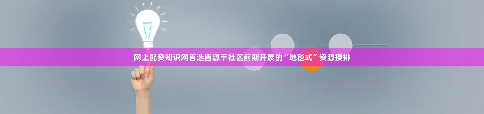 网上配资知识网首选皆源于社区前期开展的“地毯式”资源摸排