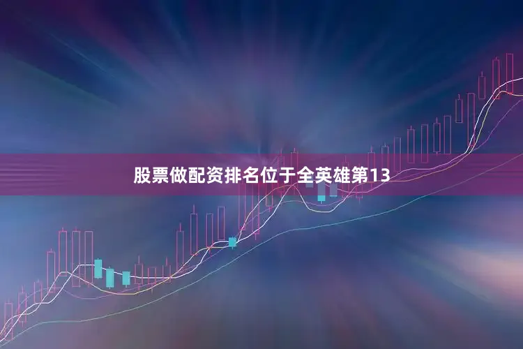 股票做配资排名位于全英雄第13