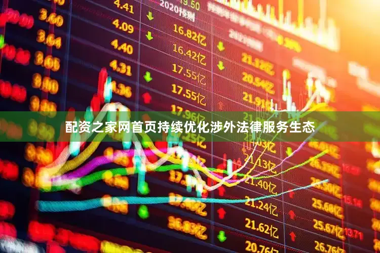 配资之家网首页持续优化涉外法律服务生态