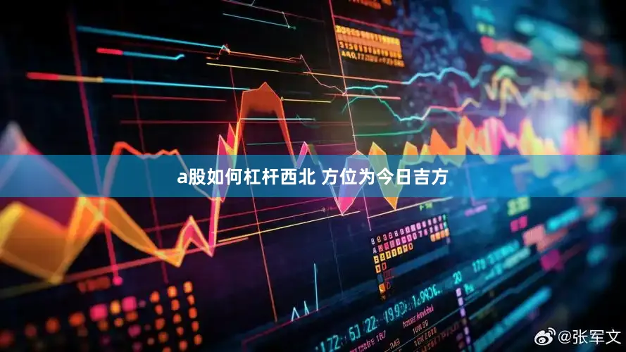a股如何杠杆西北 方位为今日吉方