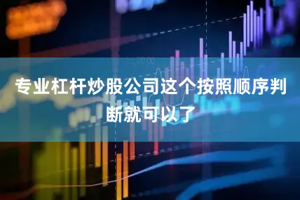 专业杠杆炒股公司这个按照顺序判断就可以了