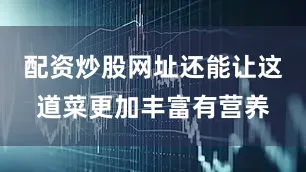 配资炒股网址还能让这道菜更加丰富有营养