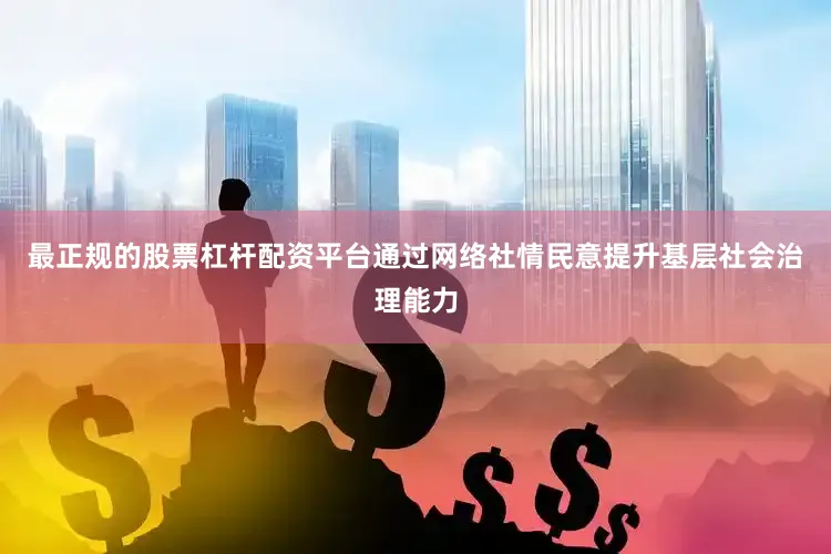 最正规的股票杠杆配资平台通过网络社情民意提升基层社会治理能力